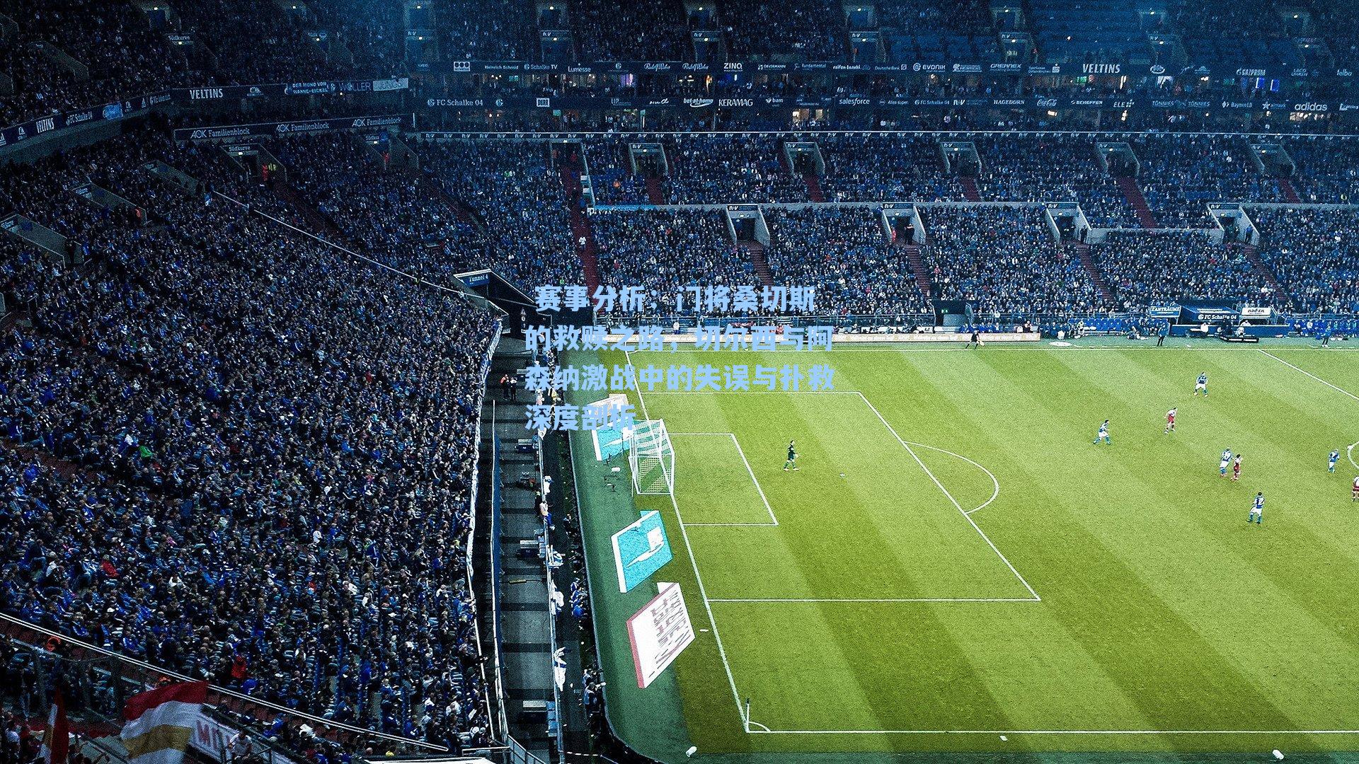  赛事分析：门将桑切斯的救赎之路，切尔西与阿森纳激战中的失误与扑救深度剖析