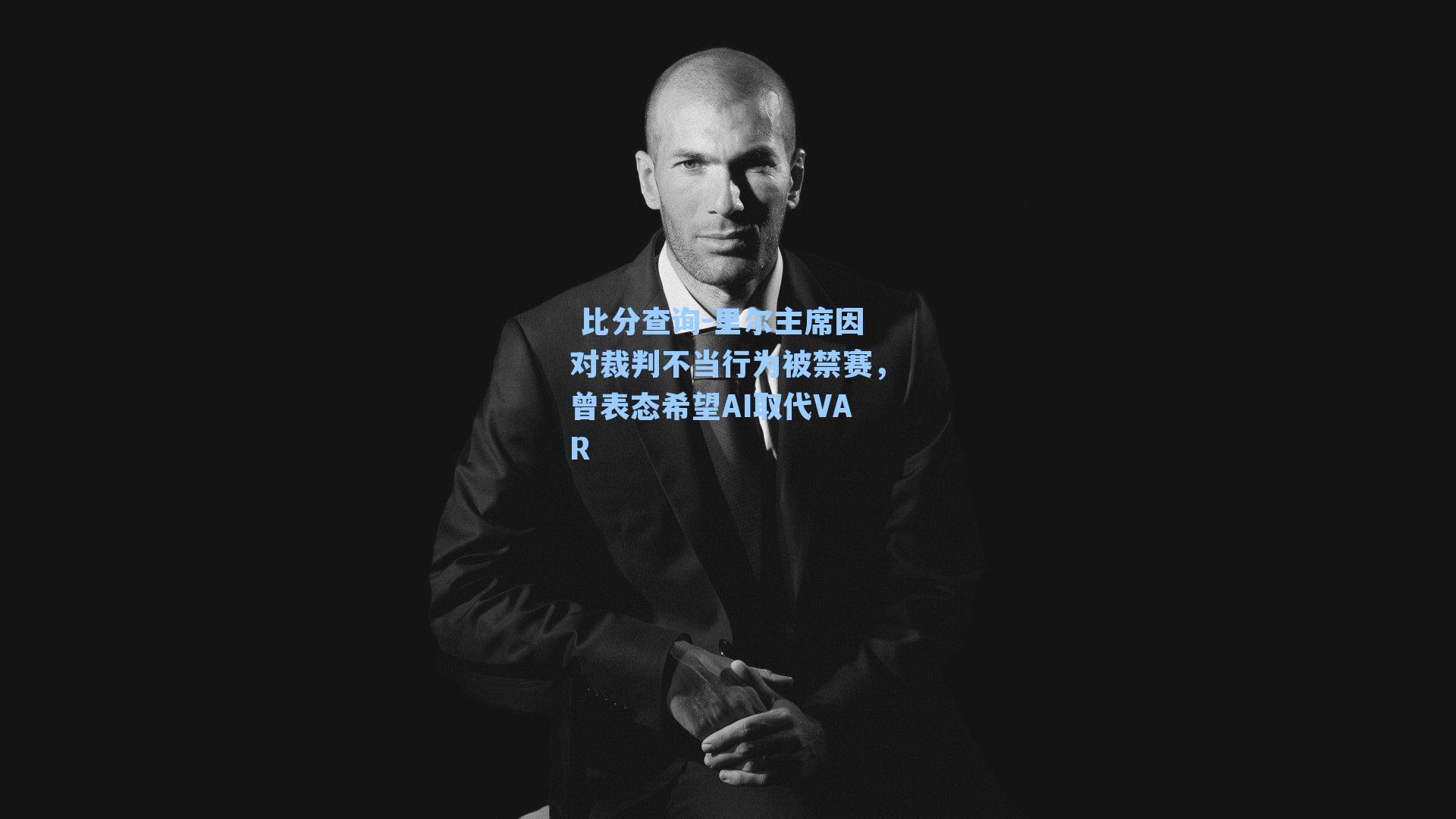  比分查询-里尔主席因对裁判不当行为被禁赛，曾表态希望AI取代VAR