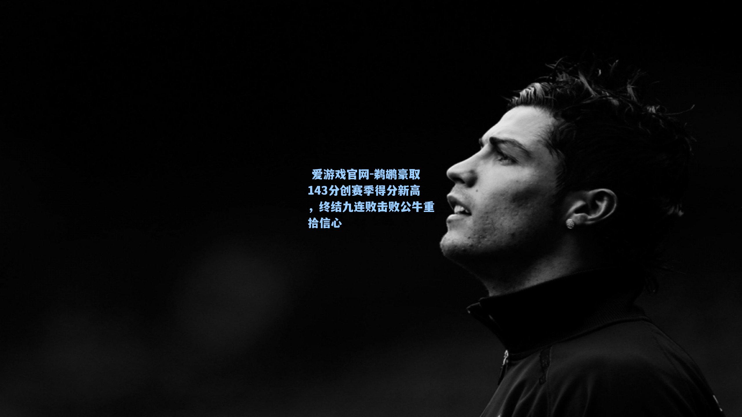 鹈鹕豪取143分创赛季得分新高，终结九连败击败公牛重拾信心