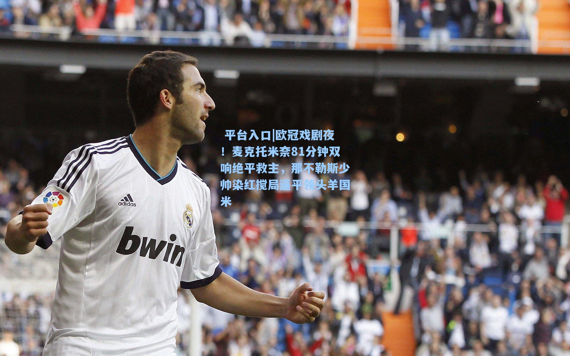 欧冠戏剧夜！麦克托米奈81分钟双响绝平救主，那不勒斯少帅染红搅局逼平领头羊国米